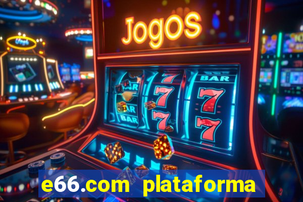 e66.com plataforma de jogos